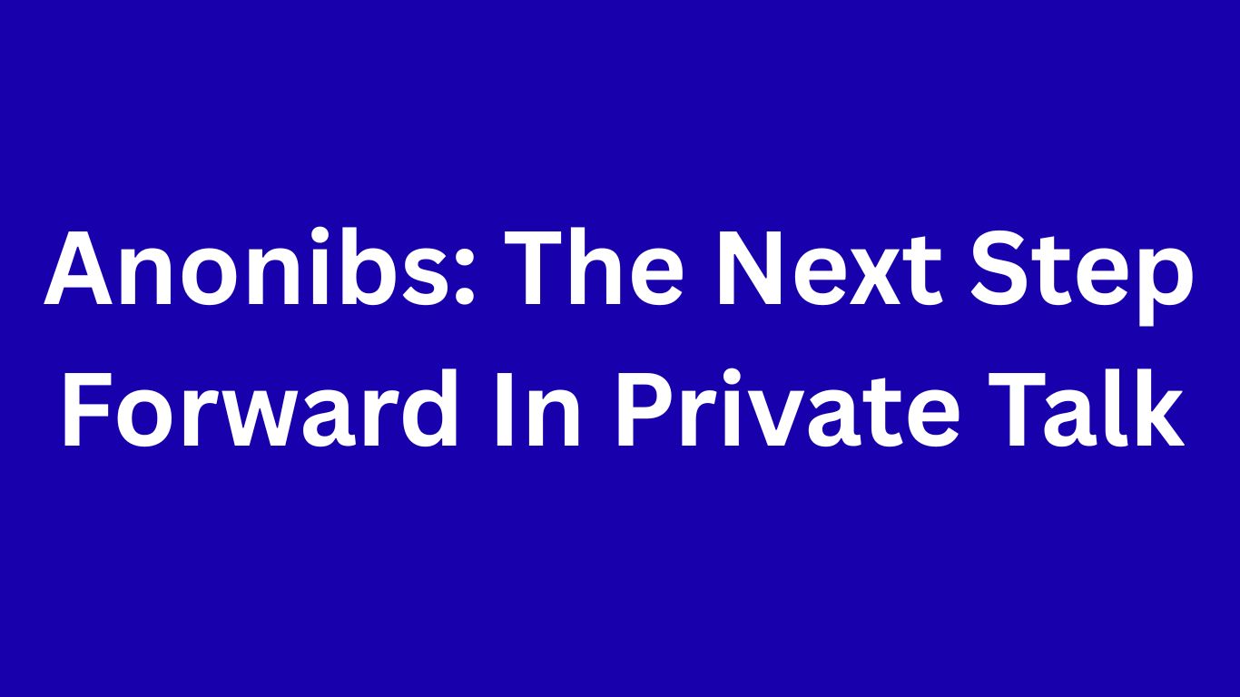 Anonibs The Next Step Forward In Private Talk