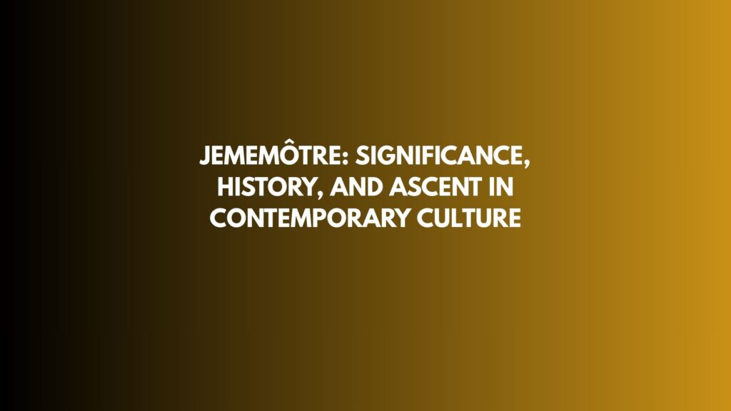 Jememôtre: Significance, History, and Ascent in Contemporary Culture
