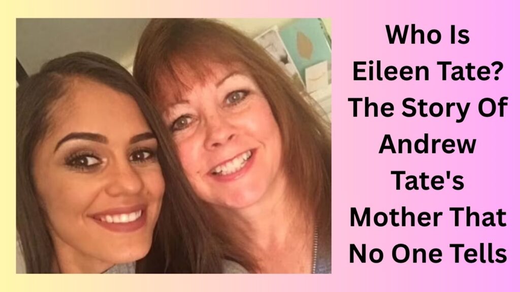 Who Is Eileen Tate The Story Of Andrew Tate's Mother That No One Tells